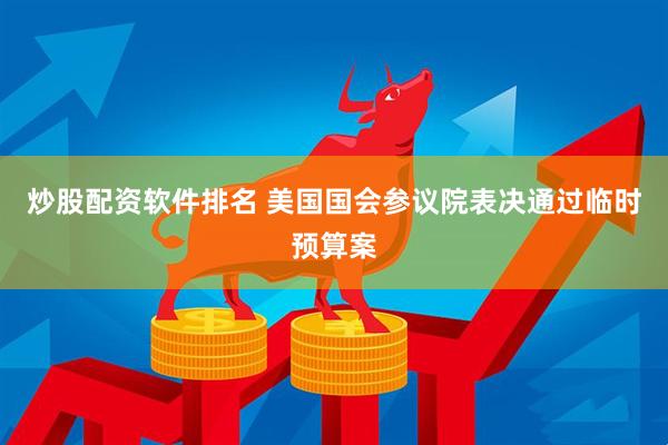 炒股配资软件排名 美国国会参议院表决通过临时预算案