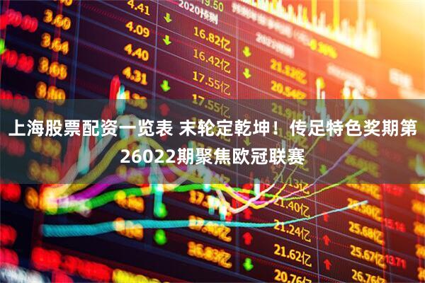 上海股票配资一览表 末轮定乾坤！传足特色奖期第26022期聚焦欧冠联赛